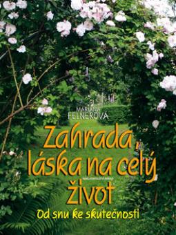 Kniha: Zahrada, láska na celý život Od snu ke skutečnosti - Mariana Felnerová