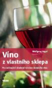 Kniha: Víno z vlastního sklepa - Pro začínající i zkušené výrobce domácího vína - Wolfgang Vogel