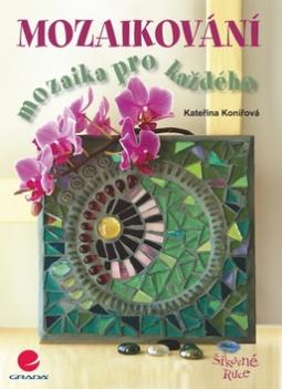 Kniha: Mozaikování - Mozaika pro každého - Kateřina Konířová