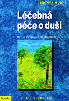 Kniha: Léčebná péče o duši - Průvodce procesem uzdravení celé osobnosti - Thomas Moore