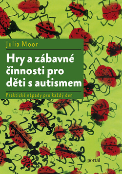 Kniha: Hry a zábavné činnosti pro děti s autismem - Praktické nípady pro každý den - Julia Moor