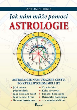 Kniha: Jak nám může pomoci astrologie - Astrologie nám ukazuje cestu, po které bychom měli jít - Antonín Hrbek