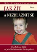 Kniha: Jak žít a nezbláznit se - Psychologie dítěte od předškolního věku do dospělosti - Lidmila Pekařová