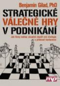 Kniha: Strategické válečné hry v podnikání - Jak firmy mohou zásadně zlepšit své strategie a překonat konkurenci - Benjamin Gilad