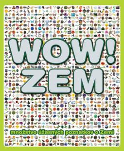 Kniha: WOW! Zem - množstvo úžasných poznatkov o Zemi - John Woodward