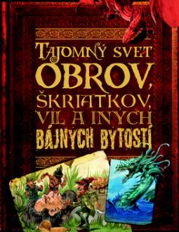 Kniha: Tajomný svet obrov, škriatkov, víl a iných bájnych bytostí - John Malam