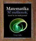 Kniha: Matematika - 50 myšlienok, ktoré by ste mali poznať - Tony Crilly