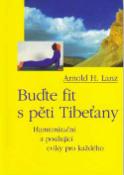 Kniha: Buďte fit s pěti Tibeťany - Harmonizační a posilující cviky pro každého - Arnold H. Lanz