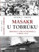 Kniha: Masakr u Tobrúku - Britský útok na Rommela v roce 1942 - Peter C. Smith