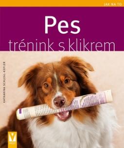 Kniha: Pes trénink s klikrem - Katharina Schleglová-Koflerová