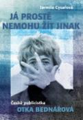 Kniha: Já prostě nemohu žít jinak - Česká publicistka Otka Bednářová - Jarmila Cysařová