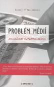 Kniha: Problém médií - Jak uvažovat o dnešních médiích - Rober McChesney
