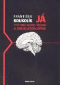 Kniha: Já o vztahu mozku, vědomí a sebeuvědomování - František Koukolík