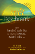 Kniha: Svět bez hranic - Tajná havajská technika na vytváření hojnosti, zdraví, míru ... - Joe Vitale, Ihaleakala Hew Len