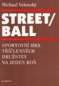 Kniha: STREET/BALL - Sportovní hra tříčlenných družstev na jeden koš - Michael Velenský