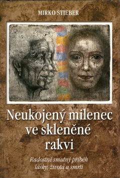 Kniha: Neukojený milenec ve skleněné rakvi - Radostně smutný příběh lásky, života a smrti - Mirko Stieber