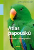 Kniha: Atlas papoušků - 353 druhů na fotografiích - Matthias Reinschmimidt