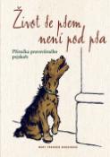 Kniha: Život se psem není pod psa - Příručka pravověrného pejskaře - Mary Francez Budziková