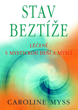 Kniha: Stav beztíže - Léčení s mystickou duší a myslí - Caroline Myss