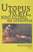 Kniha: Utopus to byl, kdo učinil mě ostrovem - Patrik Ouředník